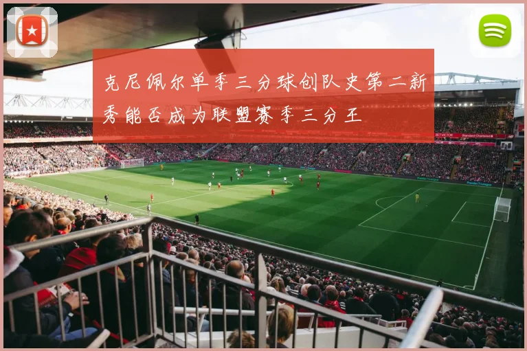 克尼佩尔单季三分球创队史第二新秀能否成为联盟赛季三分王
