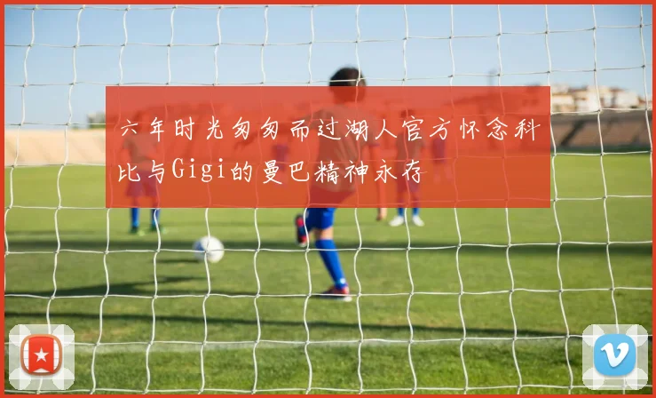 六年时光匆匆而过湖人官方怀念科比与Gigi的曼巴精神永存