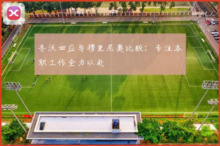 齐沃回应与穆里尼奥比较：专注本职工作全力以赴