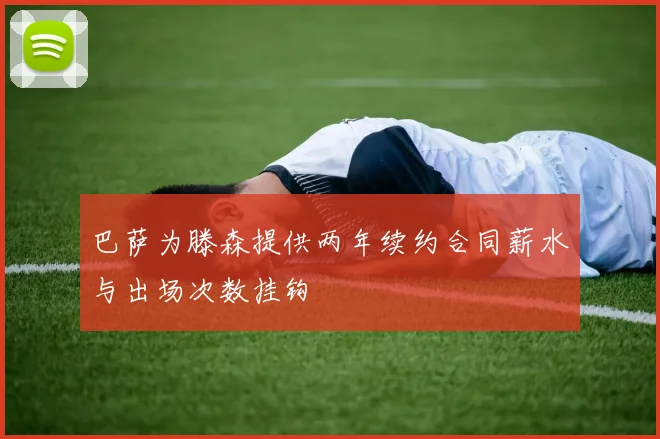 巴萨为滕森提供两年续约合同薪水与出场次数挂钩